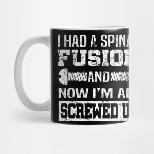 I Had A Spinal Fusion And Now I'm All Screwed Up Shirt Gift Mug